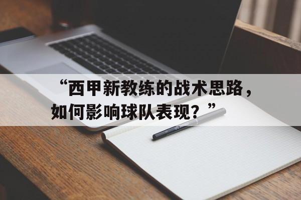 开云体育网站-包含“西甲新教练的战术思路，如何影响球队表现？”的词条